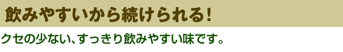 飲みやすいから続けられる!